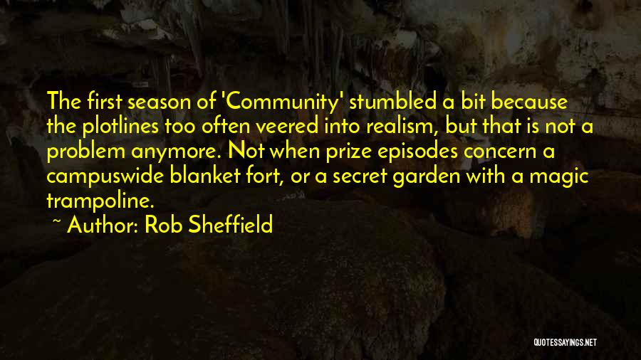 Rob Sheffield Quotes: The First Season Of 'community' Stumbled A Bit Because The Plotlines Too Often Veered Into Realism, But That Is Not