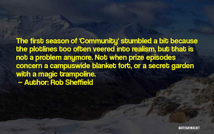 Rob Sheffield Quotes: The First Season Of 'community' Stumbled A Bit Because The Plotlines Too Often Veered Into Realism, But That Is Not