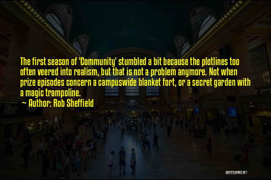 Rob Sheffield Quotes: The First Season Of 'community' Stumbled A Bit Because The Plotlines Too Often Veered Into Realism, But That Is Not