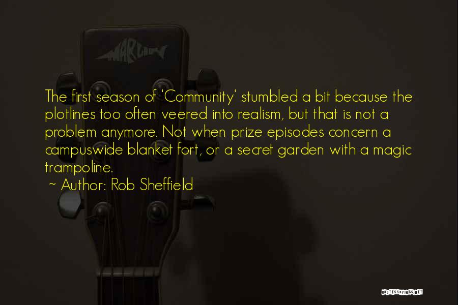 Rob Sheffield Quotes: The First Season Of 'community' Stumbled A Bit Because The Plotlines Too Often Veered Into Realism, But That Is Not