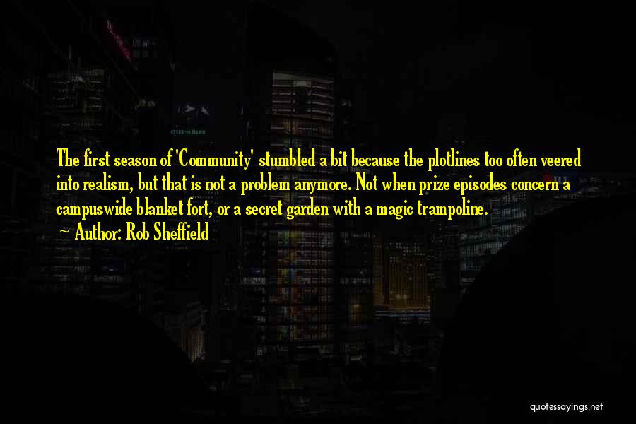 Rob Sheffield Quotes: The First Season Of 'community' Stumbled A Bit Because The Plotlines Too Often Veered Into Realism, But That Is Not