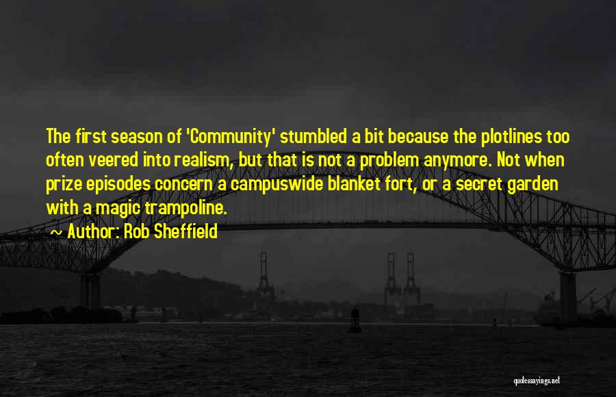 Rob Sheffield Quotes: The First Season Of 'community' Stumbled A Bit Because The Plotlines Too Often Veered Into Realism, But That Is Not