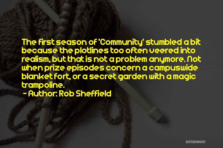 Rob Sheffield Quotes: The First Season Of 'community' Stumbled A Bit Because The Plotlines Too Often Veered Into Realism, But That Is Not