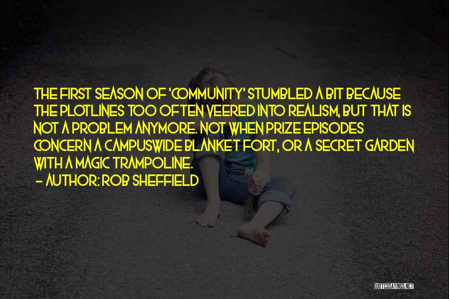 Rob Sheffield Quotes: The First Season Of 'community' Stumbled A Bit Because The Plotlines Too Often Veered Into Realism, But That Is Not