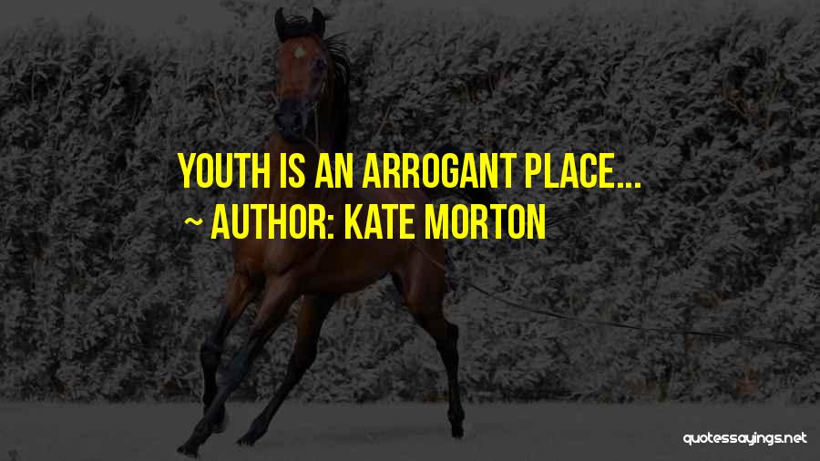 Kate Morton Quotes: Youth Is An Arrogant Place...