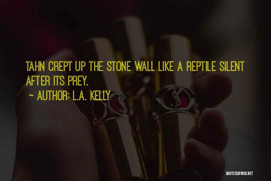 L.A. Kelly Quotes: Tahn Crept Up The Stone Wall Like A Reptile Silent After Its Prey.