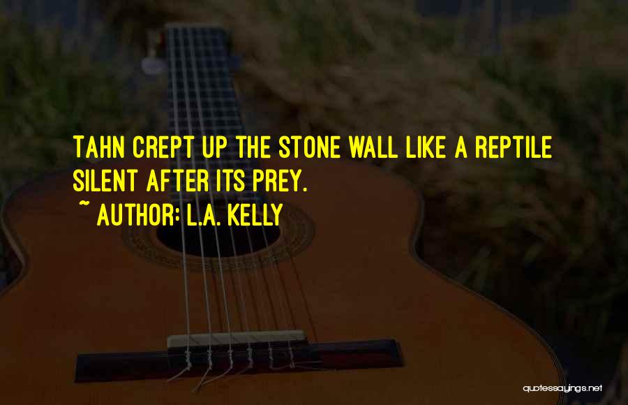 L.A. Kelly Quotes: Tahn Crept Up The Stone Wall Like A Reptile Silent After Its Prey.