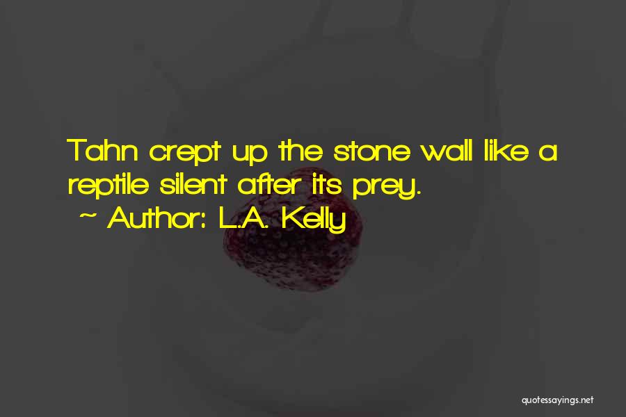 L.A. Kelly Quotes: Tahn Crept Up The Stone Wall Like A Reptile Silent After Its Prey.