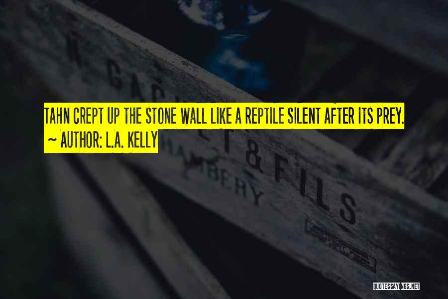 L.A. Kelly Quotes: Tahn Crept Up The Stone Wall Like A Reptile Silent After Its Prey.