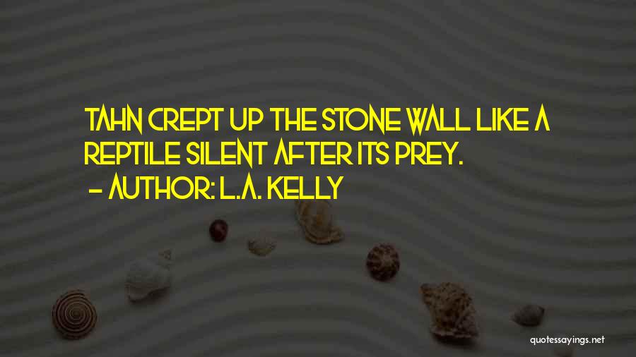 L.A. Kelly Quotes: Tahn Crept Up The Stone Wall Like A Reptile Silent After Its Prey.