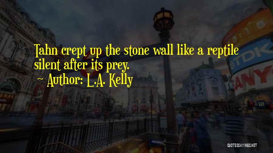 L.A. Kelly Quotes: Tahn Crept Up The Stone Wall Like A Reptile Silent After Its Prey.