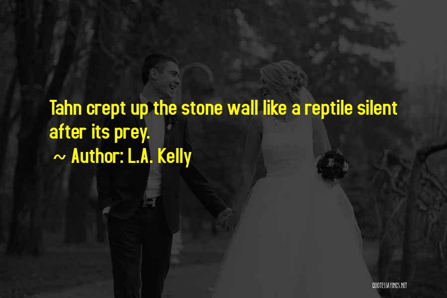 L.A. Kelly Quotes: Tahn Crept Up The Stone Wall Like A Reptile Silent After Its Prey.