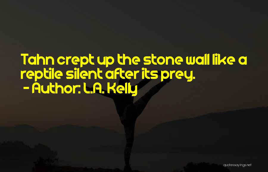 L.A. Kelly Quotes: Tahn Crept Up The Stone Wall Like A Reptile Silent After Its Prey.