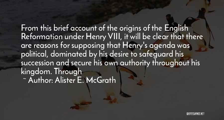 Alister E. McGrath Quotes: From This Brief Account Of The Origins Of The English Reformation Under Henry Viii, It Will Be Clear That There