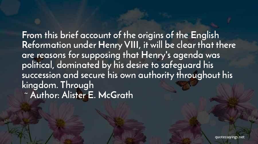 Alister E. McGrath Quotes: From This Brief Account Of The Origins Of The English Reformation Under Henry Viii, It Will Be Clear That There