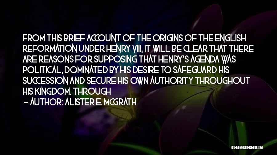 Alister E. McGrath Quotes: From This Brief Account Of The Origins Of The English Reformation Under Henry Viii, It Will Be Clear That There