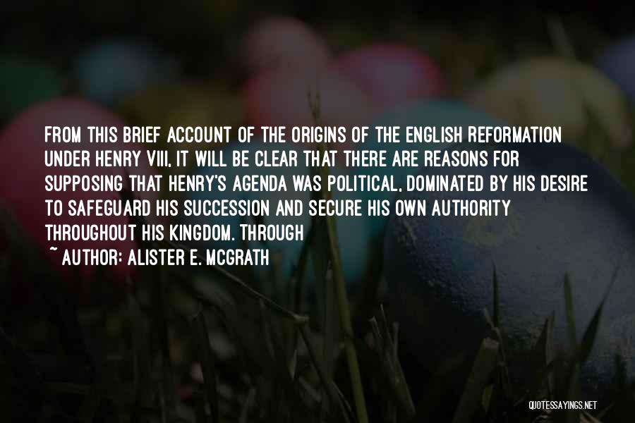 Alister E. McGrath Quotes: From This Brief Account Of The Origins Of The English Reformation Under Henry Viii, It Will Be Clear That There