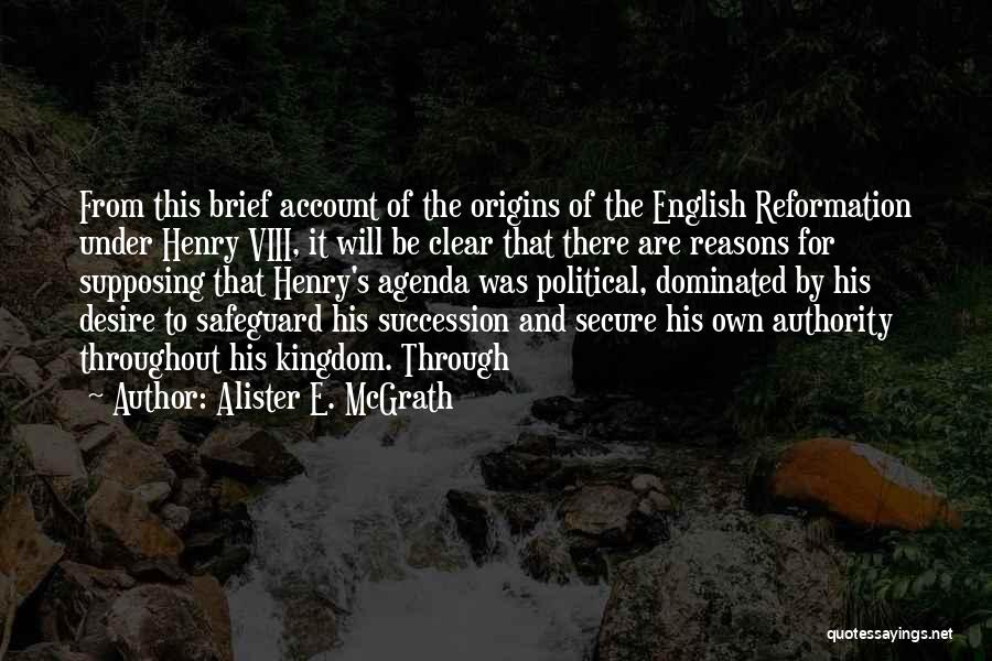 Alister E. McGrath Quotes: From This Brief Account Of The Origins Of The English Reformation Under Henry Viii, It Will Be Clear That There