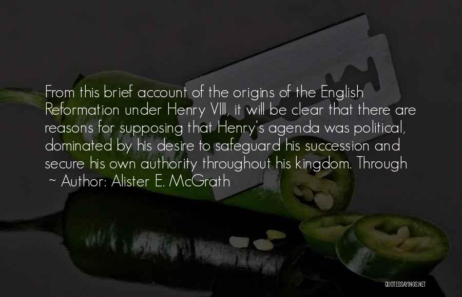 Alister E. McGrath Quotes: From This Brief Account Of The Origins Of The English Reformation Under Henry Viii, It Will Be Clear That There