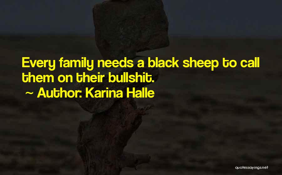 Karina Halle Quotes: Every Family Needs A Black Sheep To Call Them On Their Bullshit.