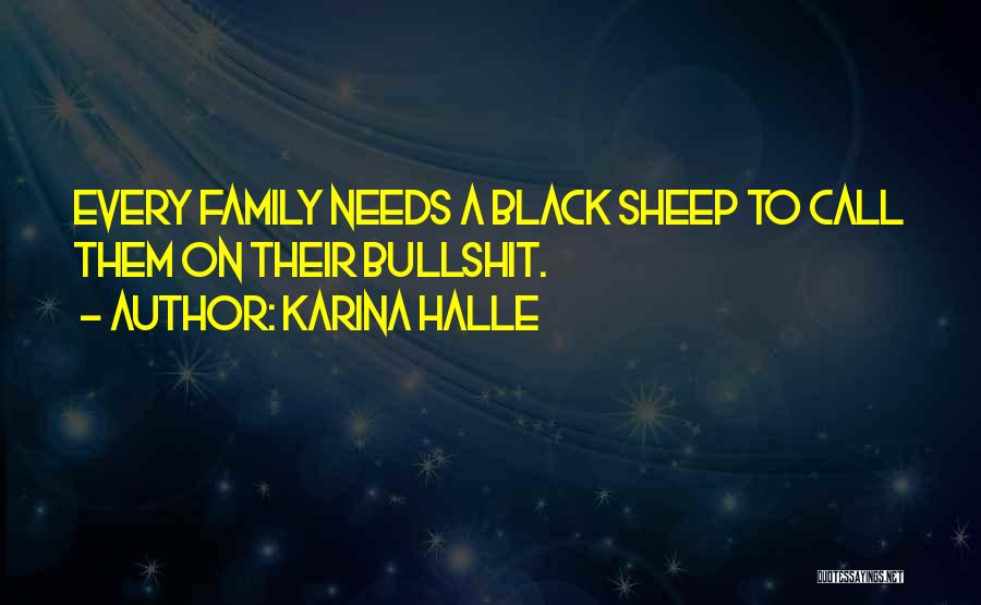 Karina Halle Quotes: Every Family Needs A Black Sheep To Call Them On Their Bullshit.