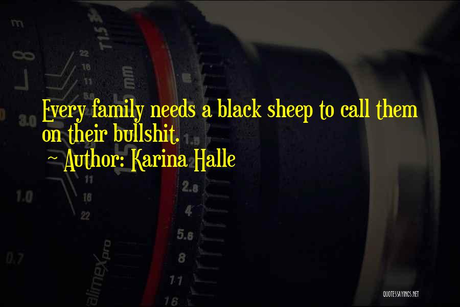 Karina Halle Quotes: Every Family Needs A Black Sheep To Call Them On Their Bullshit.
