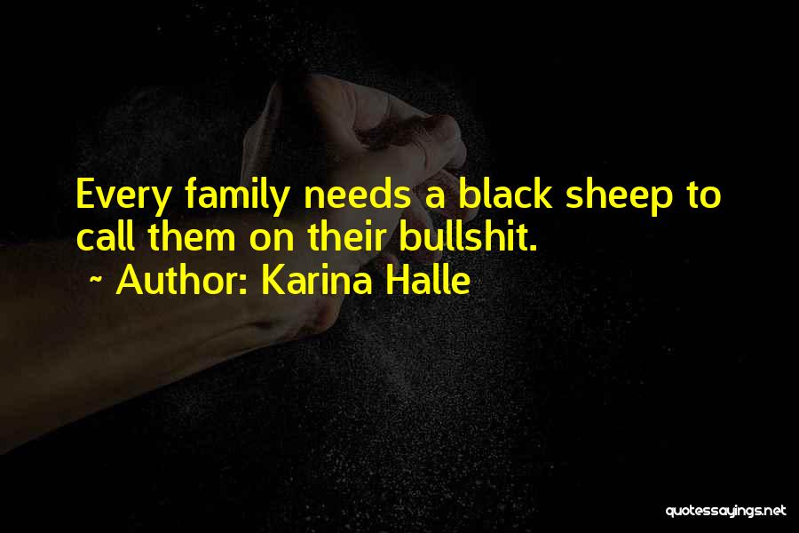 Karina Halle Quotes: Every Family Needs A Black Sheep To Call Them On Their Bullshit.