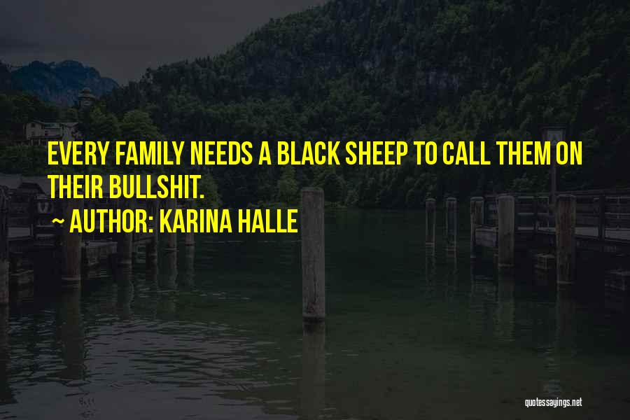 Karina Halle Quotes: Every Family Needs A Black Sheep To Call Them On Their Bullshit.
