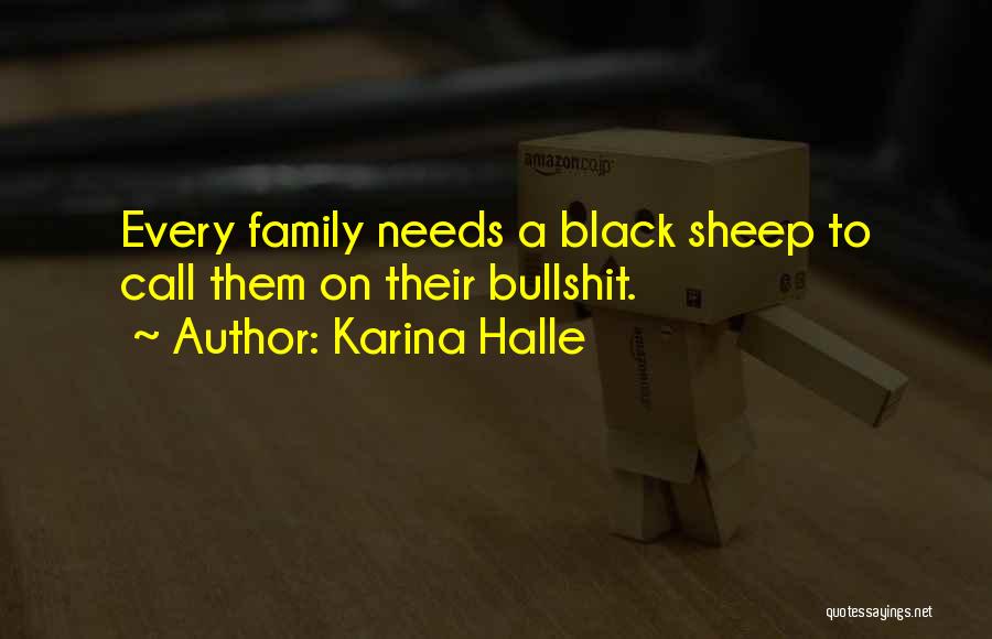 Karina Halle Quotes: Every Family Needs A Black Sheep To Call Them On Their Bullshit.