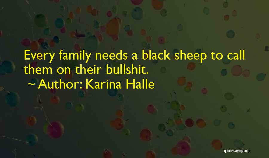 Karina Halle Quotes: Every Family Needs A Black Sheep To Call Them On Their Bullshit.