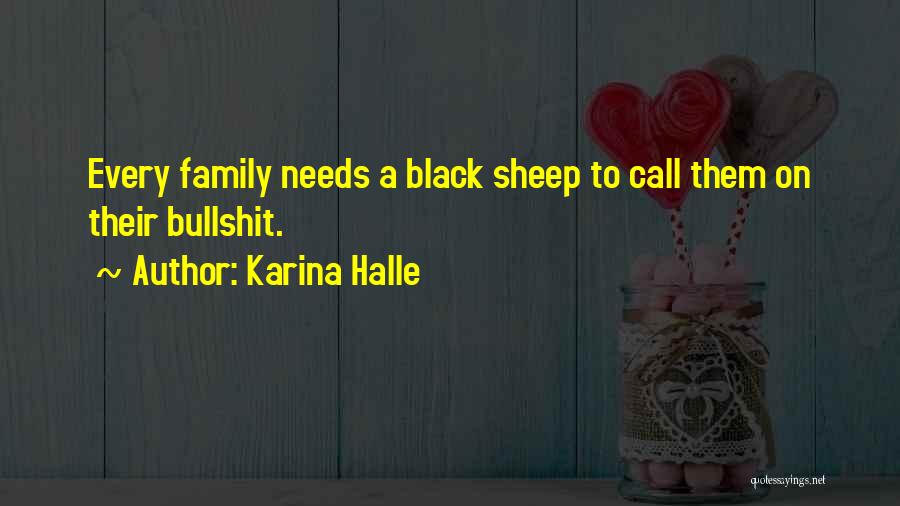 Karina Halle Quotes: Every Family Needs A Black Sheep To Call Them On Their Bullshit.