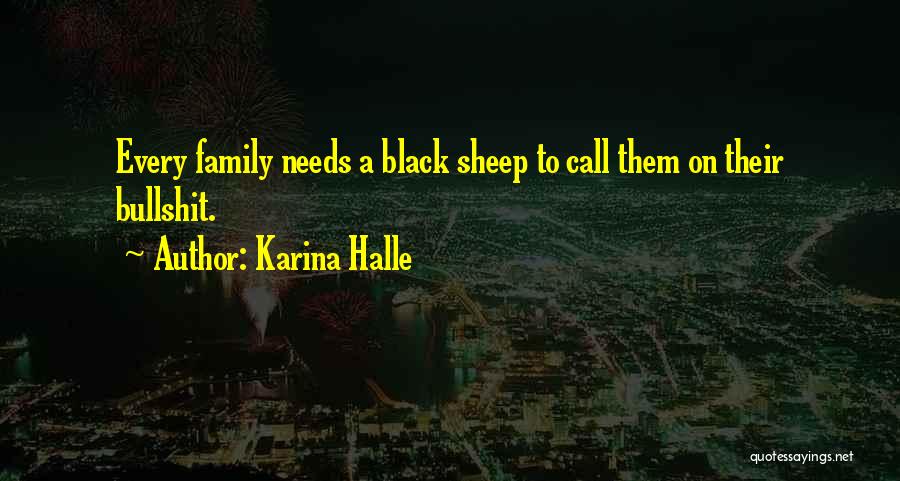 Karina Halle Quotes: Every Family Needs A Black Sheep To Call Them On Their Bullshit.