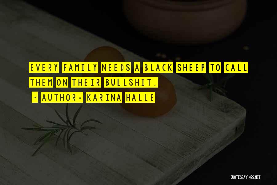 Karina Halle Quotes: Every Family Needs A Black Sheep To Call Them On Their Bullshit.