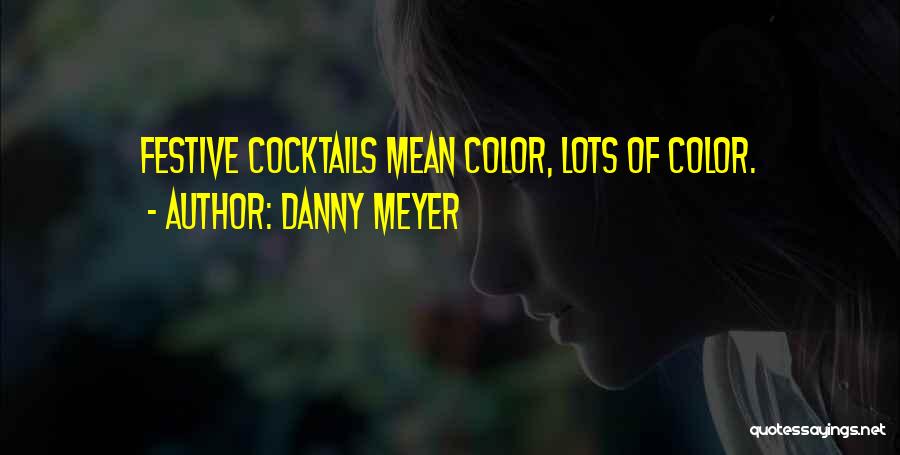 Danny Meyer Quotes: Festive Cocktails Mean Color, Lots Of Color.