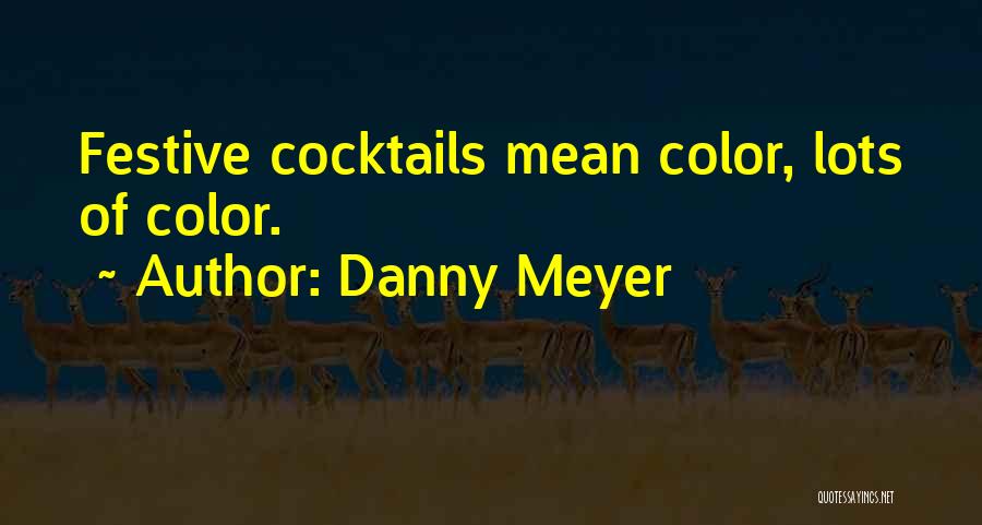 Danny Meyer Quotes: Festive Cocktails Mean Color, Lots Of Color.