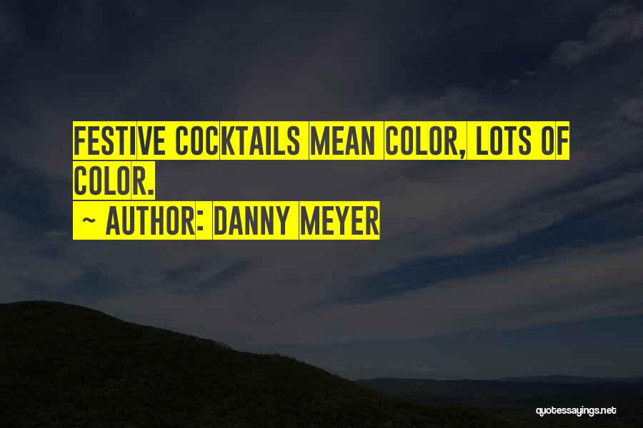 Danny Meyer Quotes: Festive Cocktails Mean Color, Lots Of Color.