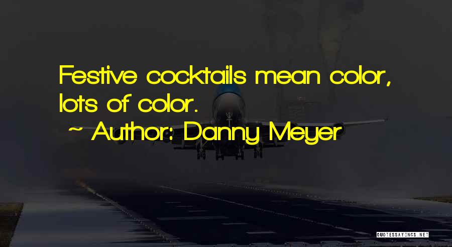 Danny Meyer Quotes: Festive Cocktails Mean Color, Lots Of Color.