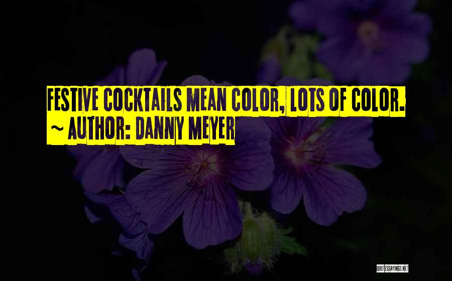 Danny Meyer Quotes: Festive Cocktails Mean Color, Lots Of Color.