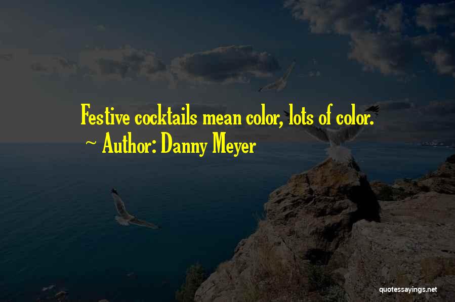 Danny Meyer Quotes: Festive Cocktails Mean Color, Lots Of Color.