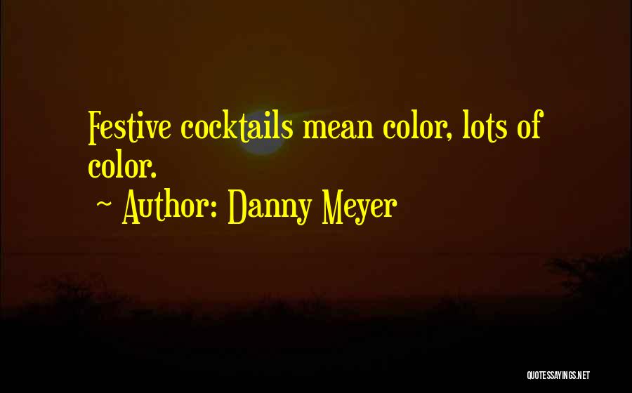 Danny Meyer Quotes: Festive Cocktails Mean Color, Lots Of Color.