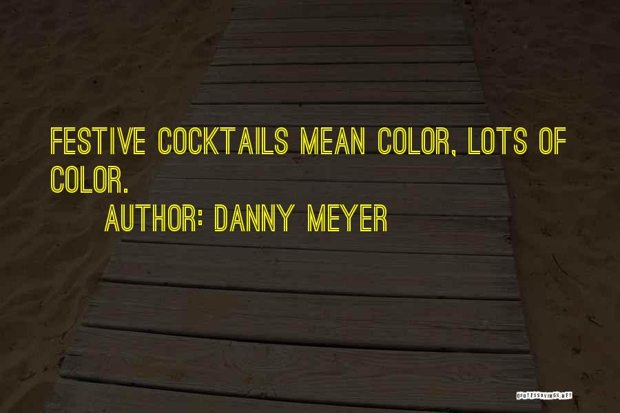 Danny Meyer Quotes: Festive Cocktails Mean Color, Lots Of Color.