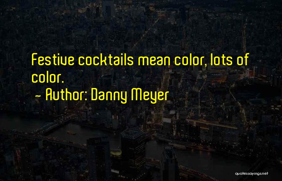 Danny Meyer Quotes: Festive Cocktails Mean Color, Lots Of Color.