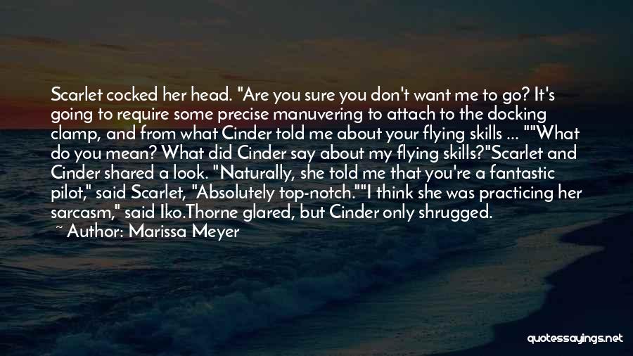 Marissa Meyer Quotes: Scarlet Cocked Her Head. Are You Sure You Don't Want Me To Go? It's Going To Require Some Precise Manuvering