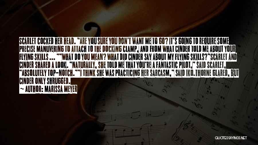 Marissa Meyer Quotes: Scarlet Cocked Her Head. Are You Sure You Don't Want Me To Go? It's Going To Require Some Precise Manuvering