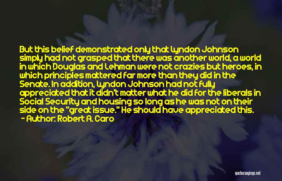 Robert A. Caro Quotes: But This Belief Demonstrated Only That Lyndon Johnson Simply Had Not Grasped That There Was Another World, A World In