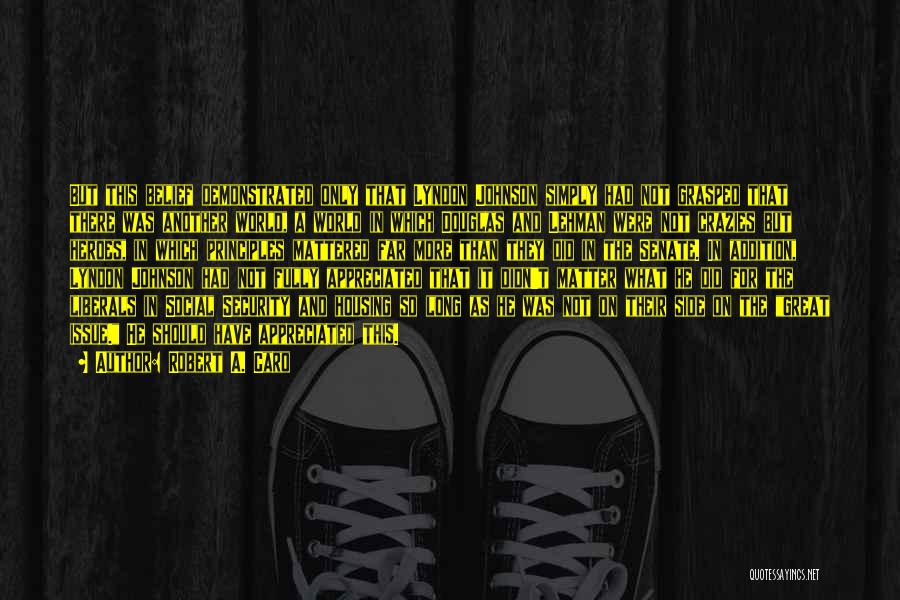Robert A. Caro Quotes: But This Belief Demonstrated Only That Lyndon Johnson Simply Had Not Grasped That There Was Another World, A World In