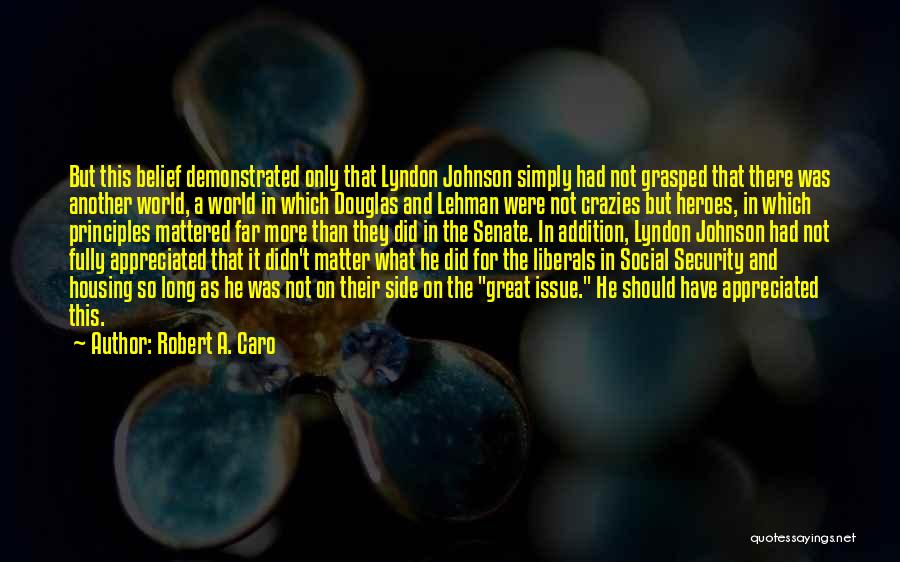 Robert A. Caro Quotes: But This Belief Demonstrated Only That Lyndon Johnson Simply Had Not Grasped That There Was Another World, A World In