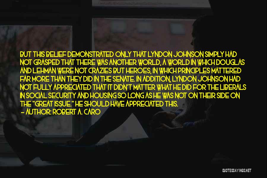 Robert A. Caro Quotes: But This Belief Demonstrated Only That Lyndon Johnson Simply Had Not Grasped That There Was Another World, A World In