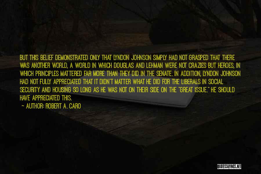 Robert A. Caro Quotes: But This Belief Demonstrated Only That Lyndon Johnson Simply Had Not Grasped That There Was Another World, A World In