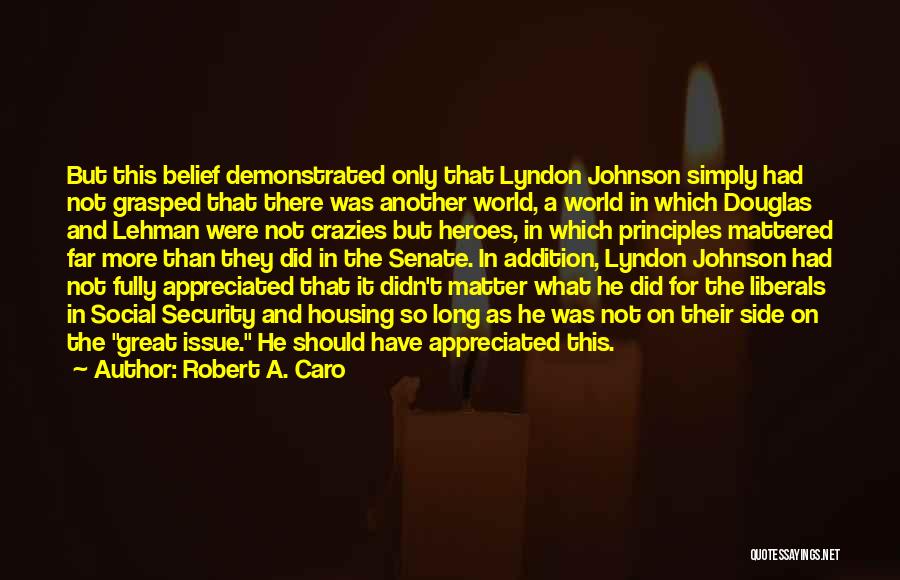 Robert A. Caro Quotes: But This Belief Demonstrated Only That Lyndon Johnson Simply Had Not Grasped That There Was Another World, A World In